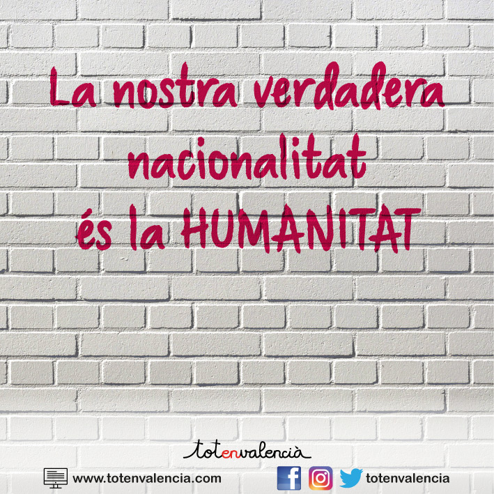 La nostra verdadera nacionalitat és la humanitat - Frases en valencià