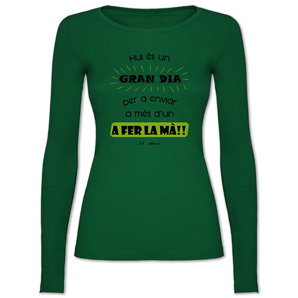 Camiseta mànega llarga entallada verda Hui és un gran dia per a enviar a més d'un a fer la mà - Camisetes en valencià - Productes en valencià - Tot en valencià