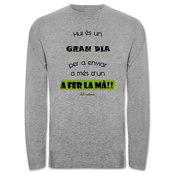 Camiseta mànega llarga grisa Hui és un gran dia per a enviar a més d'un a fer la mà - Camisetes en valencià - Productes en valencià - Tot en valencià