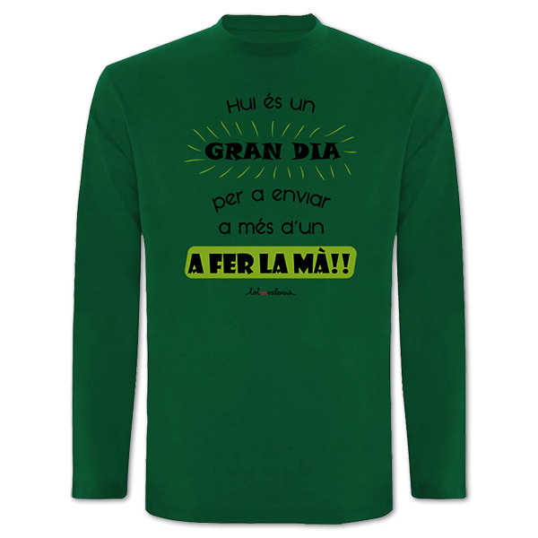 Camiseta mànega llarga verda Hui és un gran dia per a enviar a més d'un a fer la mà - Camisetes en valencià - Productes en valencià - Tot en valencià