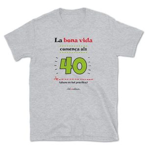 Camiseta La bona vida comença als 40 grisa - Camisetes en valencià - Productes en valencià - Tot en valencià